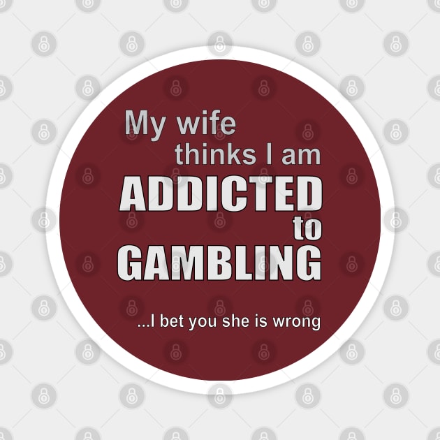 My wife thinks I am addicted to gambling Magnet by RCLWOW